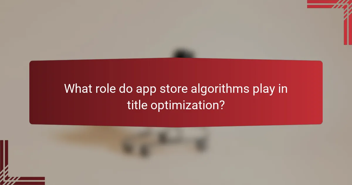 What role do app store algorithms play in title optimization?