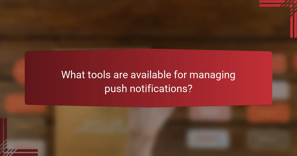 What tools are available for managing push notifications?