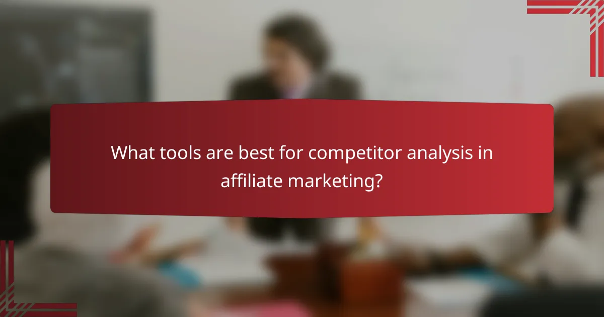 What tools are best for competitor analysis in affiliate marketing?