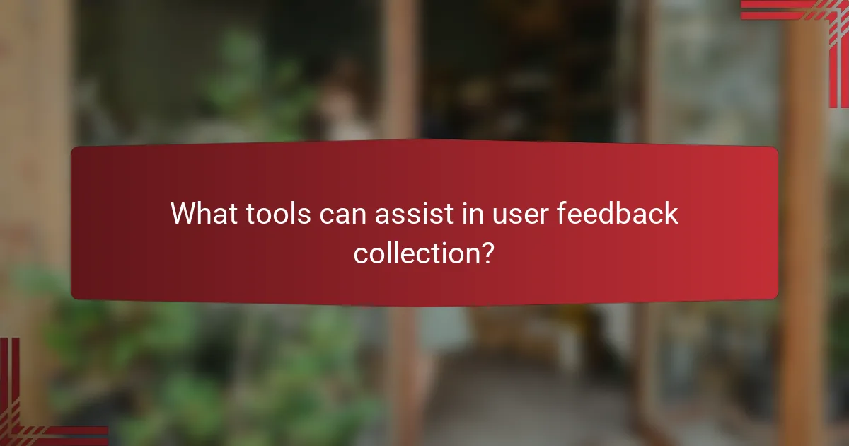 What tools can assist in user feedback collection?