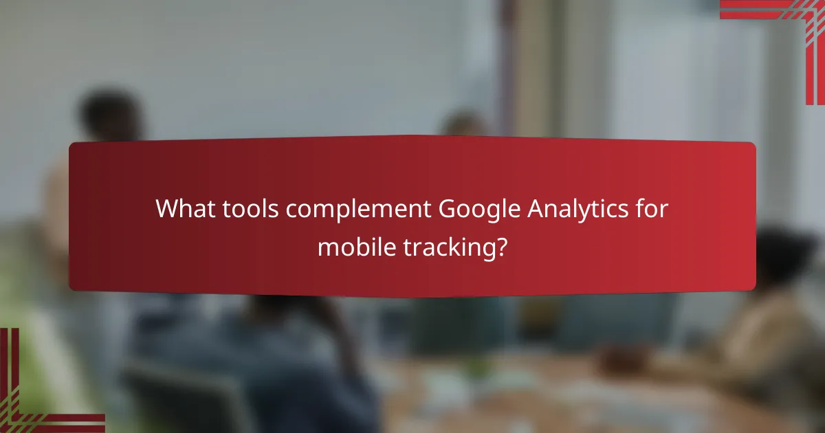 What tools complement Google Analytics for mobile tracking?