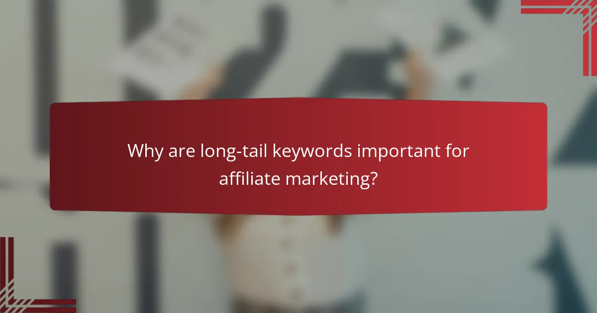 Why are long-tail keywords important for affiliate marketing?